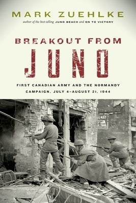 Breakout from Juno: First Canadian Army and the Normandy Campaign, July 4-August 21, 1944 Paperback Douglas and McIntyre (2013) Ltd.