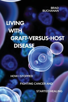 Living with Graft-Versus-Host Disease by Buchanan, Brad