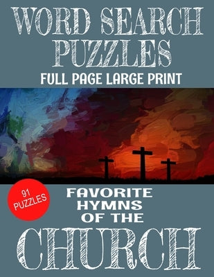 Word Search Puzzles Favorite Hymns of the Church: Large Print Full Page Puzzles - 91 Word Find Puzzles Containing Loved Hymns of the Church - Excellen Paperback Independently Published