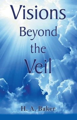 Visions Beyond The Veil by Baker, H. a.