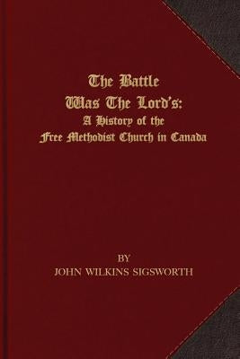 The Battle Was The Lord's: A History of the Free Methodist Church in Canada Paperback First Fruits Press