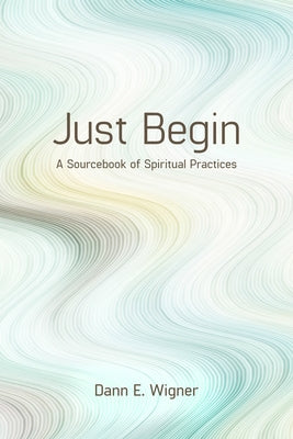 Just Begin: A Sourcebook of Spiritual Practices Paperback Church Publishing