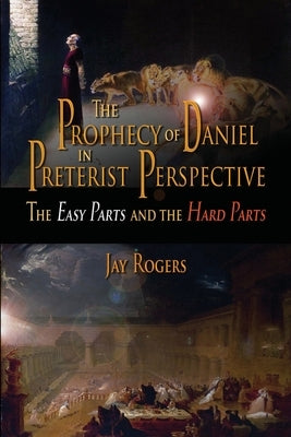 The Prophecy of Daniel in Preterist Perspective by Rogers, Jay