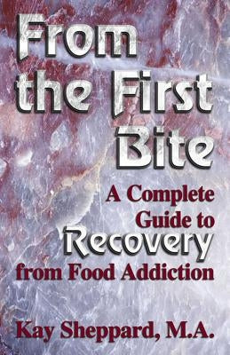 From the First Bite: A Complete Guide to Recovery from Food Addiction by Sheppard, Kay
