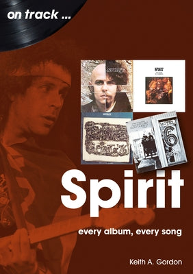 Spirit: Every Album Every Song by Gordon, Keith a.