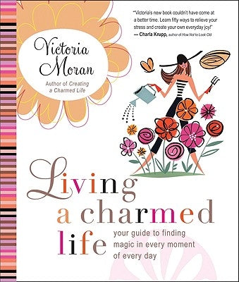 Living a Charmed Life: Your Guide to Finding Magic in Every Moment of Every Day by Moran, Victoria