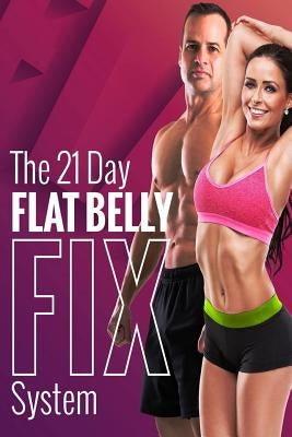 The 21 Day Flat Belly Fix System: Simple Secrets to Losing Weight Paperback Independently Published