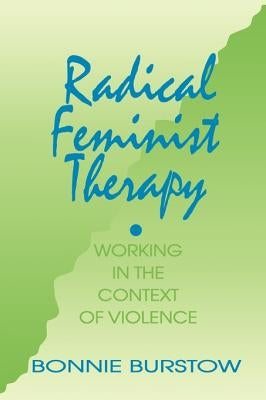 Radical Feminist Therapy: Working in the Context of Violence by Burstow, Bonnie