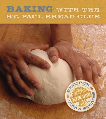 Baking with the St Paul Bread Club: Recipes, Tips, and Stories by Ode, Kim