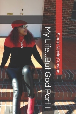 My Life...But God Part I by Crayton, Stacie Nicole