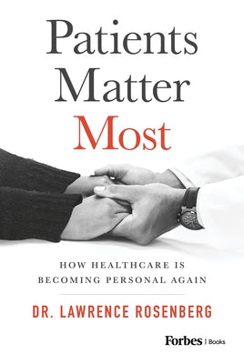 Patients Matter Most: How Healthcare Is Becoming Personal Again by Rosenberg, Lawrence
