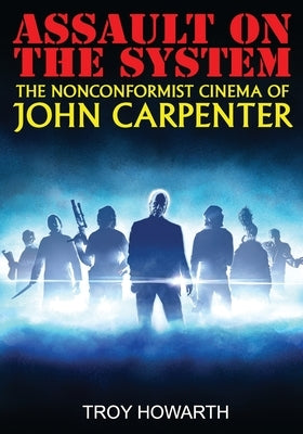 Assault on the System: The Nonconformist Cinema of John Carpenter: Standard Edition Paperback Independently Published