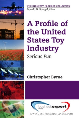A Profile of the United States Toy Industry: Serious Fun Paperback Business Expert Press