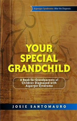 Your Special Grandchild: A Book for Grandparents of Children Diagnosed with Asperger Syndrome by Santomauro, Josie