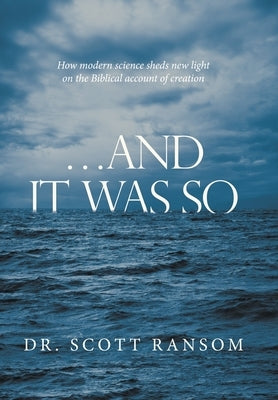 ...And It Was So: How Modern Science Sheds New Light on the Biblical Account of Creation by Ransom, Scott
