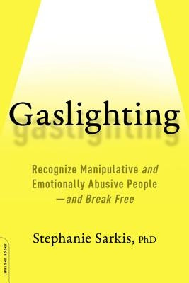 Gaslighting: Recognize Manipulative and Emotionally Abusive People -- And Break Free by Sarkis, Stephanie Moulton