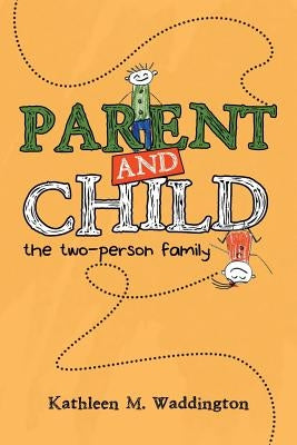 Parent and Child: The Two-Person Family by Waddington, Kathleen M.