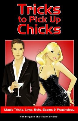 Tricks to Pick Up Chicks: Magic Tricks, Lines, Bets, Scams and Psychology by Ferguson, Rich