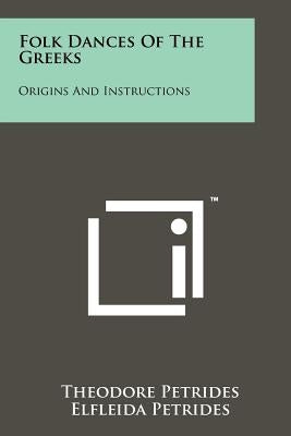 Folk Dances Of The Greeks: Origins And Instructions Paperback Literary Licensing, LLC