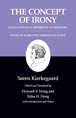 Kierkegaard's Writings, II, Volume 2: The Concept of Irony, with Continual Reference to Socrates/Notes of Schelling's Berlin Lectures Paperback Princeton University Press