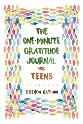 The One-Minute Gratitude Journal for Teens: Simple Journal to Increase Gratitude and Happiness by Nathan, Brenda
