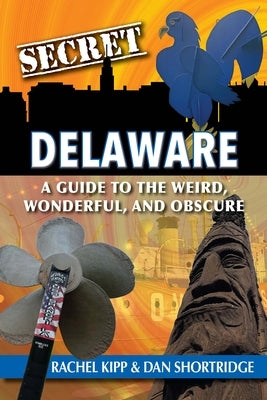 Secret Delaware: A Guide to the Weird, Wonderful, and Obscure Paperback Reedy Press