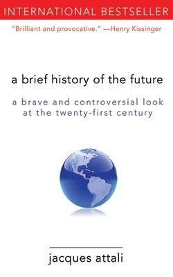 A Brief History of the Future: A Brave and Controversial Look at the Twenty-First Century by Attali, Jacques