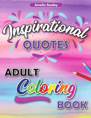 Motivational Adult Coloring Book: Inspirational Coloring Book for Adults by Sealey, Amelia
