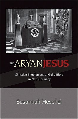 The Aryan Jesus: Christian Theologians and the Bible in Nazi Germany Paperback Princeton University Press