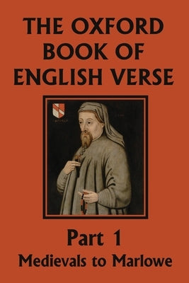 The Oxford Book of English Verse, Part 1: Medievals to Marlowe (Yesterday's Classics) Paperback Yesterday's Classics