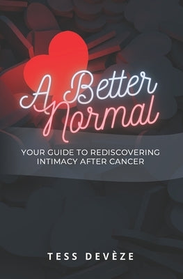 A Better Normal: Your Guide to Rediscovering Intimacy After Cancer by Devèze, Tess