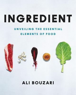 Ingredient: Unveiling the Essential Elements of Food by Bouzari, Ali