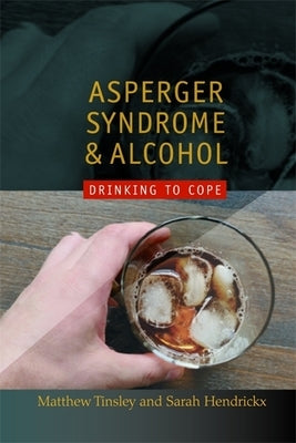 Asperger Syndrome and Alcohol: Drinking to Cope? by Tinsley, Matthew
