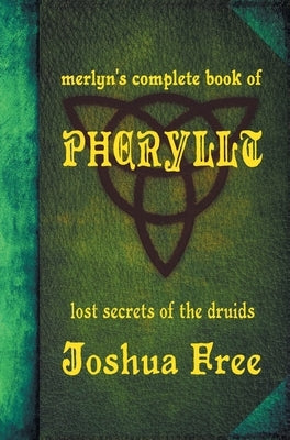 Merlyn's Complete Book of Pheryllt: The Lost Secrets of Druidic Tradition (Deluxe Edition) by Free, Joshua