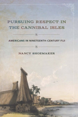 Pursuing Respect in the Cannibal Isles: Americans in Nineteenth-Century Fiji Paperback Cornell University Press