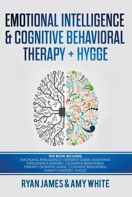 Emotional Intelligence and Cognitive Behavioral Therapy + Hygge: 5 Manuscripts - Emotional Intelligence Definitive Guide & Mastery Guide, CBT ... (Emo by James, Ryan