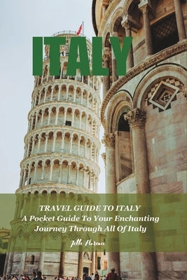 Travel Guide to Italy: A Pocket Guide To Your Enchanting Journey Through All Of Italy Paperback Independently Published