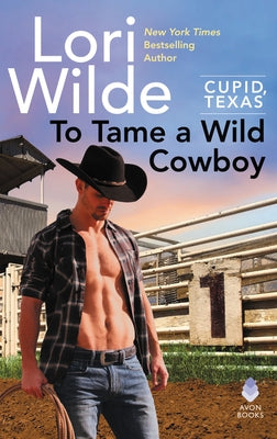 To Tame a Wild Cowboy: Cupid, Texas by Wilde, Lori