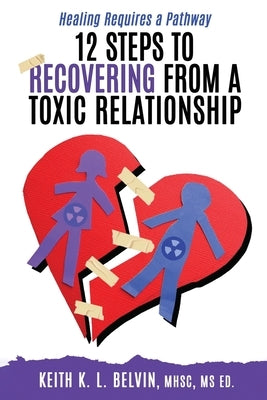 12 Steps to Recovering from A Toxic Relationship by Belvin, Keith K. L.