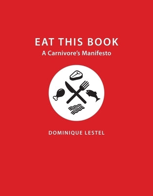 Eat This Book: A Carnivore's Manifesto by Lestel, Dominique