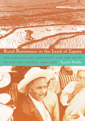 Rural Resistance in the Land of Zapata: The Jaramillista Movement and the Myth of the Pax-Priísta, 1940-1962 Paperback Duke University Press