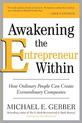 Awakening the Entrepreneur Within: How Ordinary People Can Create Extraordinary Companies by Gerber, Michael E.
