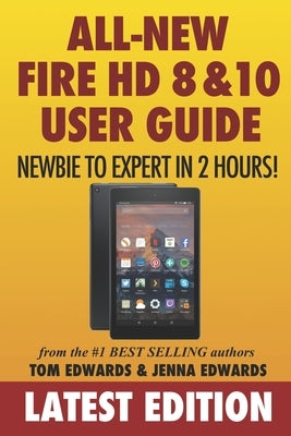 All-New Fire HD 8 & 10 User Guide - Newbie to Expert in 2 Hours! by Edwards, Jenna