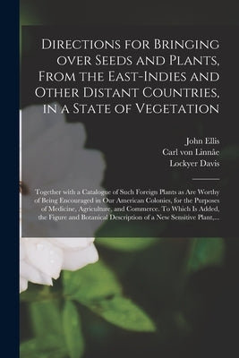 Directions for Bringing Over Seeds and Plants, From the East-Indies and Other Distant Countries, in a State of Vegetation: Together With a Catalogue o Paperback Legare Street Press