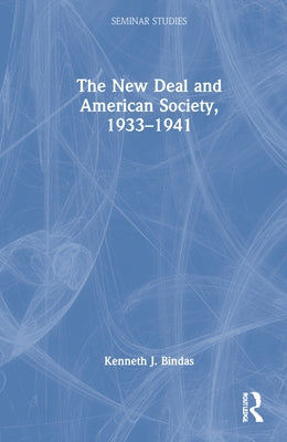 The New Deal and American Society, 1933-1941 by Bindas, Kenneth J.