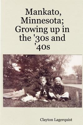 Mankato, Minnesota; Growing up in the '30s and '40s by Lagerquist, Clayton