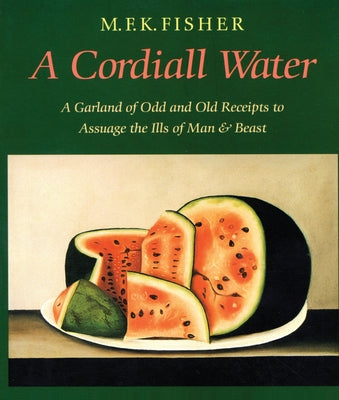 A Cordiall Water: A Garland of Odd and Old Receipts to Assuage the Ills of Man and Beast by Fisher, M. F. K.