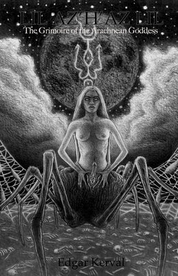 Lil Az H Az Lil: The Grimoire of the Arachnean Goddess by Kerval, Edgar