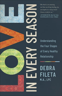 Love in Every Season: Understanding the Four Stages of Every Healthy Relationship by Fileta, Debra