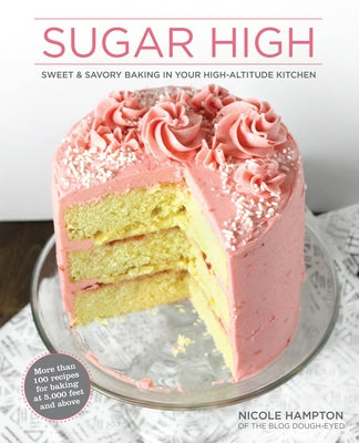 Sugar High: Sweet & Savory Baking in Your High-Altitude Kitchen by Hampton, Nicole